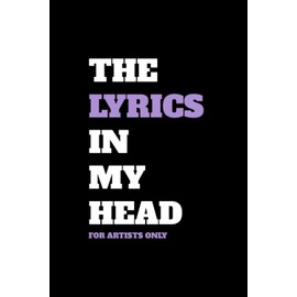 The Lyrics In My Head - For Artists Only - Lyrics Notebook - Lined Writing and Notes Journal: Lined Journal - Lyrics NoteBook - Singer Gift - Artist Gift - Journal Gift - 6x9 inches - 120 Pages
