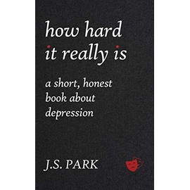 How Hard It Really Is: A Short, Honest Book About Depression
