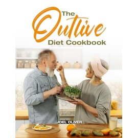 THE OUTLIVE DIET COOKBOOK: A Collection of Wholesome Recipes to Support Longevity, Enhance Vitality, and Inspire a Healthier, More Balanced Lifestyle for Every Stage of Life