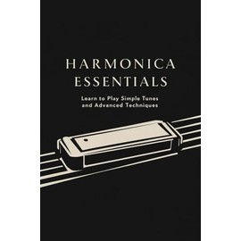 Harmonica Essentials: Learn to Play Simple Tunes and Advanced Techniques