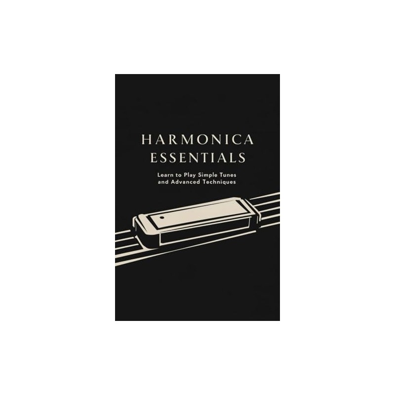 Harmonica Essentials: Learn to Play Simple Tunes and Advanced Techniques