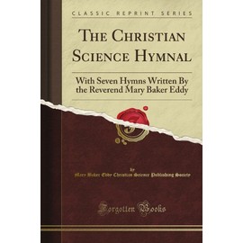 The Christian Science Hymnal: With Seven Hymns Written By the Reverend Mary Baker Eddy (Classic Reprint)