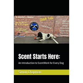 Scent Starts Here:: An Introduction to ScentWork for Every Dog