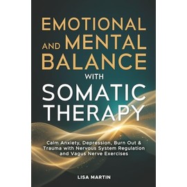Emotional and Mental Balance with Somatic Therapy: Calm Anxiety, Depression, Burn Out & Trauma with Nervous System Regulation and Vagus Nerve Exercises
