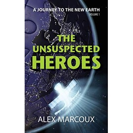 The Unsuspected Heroes: A Visionary Fiction Novel (A Journey to the New Earth)