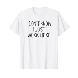 DON'T KNOW I JUST WORK HERE Shirt. Funny Office Joke T-Shirt