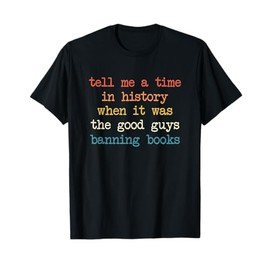 Tell Me A Time In History When It Was Good Guys Banning Book T-Shirt