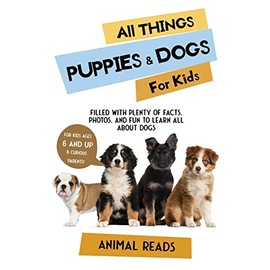 All Things Puppies & Dogs For Kids: Filled With Facts, Photos, and Fun to Learn all About Puppies & Dogs