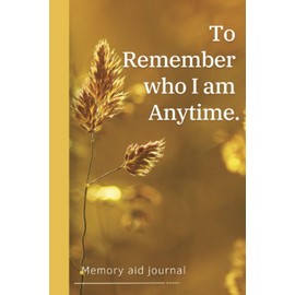 To remember who I am Anytime : 100 pages memory aid journal , ideal journal for dementia and Alzheimers patients , notebook for forgetful people , ... help against amnesia , help for memory loss