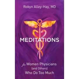 Meditations for Women Physicians (and Others) Who Do Too Much