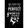 MY SHIH TZU THINKS I'M PERFECT WHO CARES WHAT ANYONE