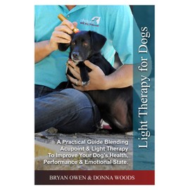 Light Therapy for Dogs: How Red Light Works, an Educational, Reference Guide, Blending Acupoint & Light Therapy to Improve Health, Performance, and Emotional, thru Meridian Systems.