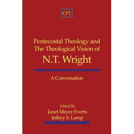 Pentecostal Theology and the Theological Vision of N.T. Wright: A Conversation