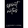 spirit notes: a bartender’s alchemy