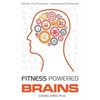 Fitness Powered Brains: Optimize Your Productivity, Leadership And Performa...