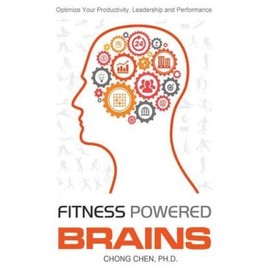 Fitness Powered Brains: Optimize Your Productivity, Leadership And Performa...