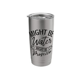 Might Be Water Might be Prosecco Funny Drinking saying Stainless Steel Insulated Tumbler