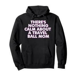 There's Nothing Calm About A Travel Ball Mom Pullover Hoodie