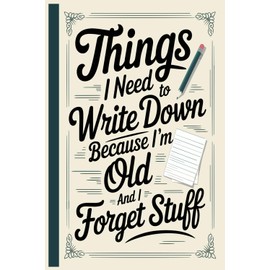 Things I Need To Write Down Because I'm Old And I Forget Stuff: A Funny Saying Retirement Gag Gift for Men Dad .Lined Notebook for Seniors, Boomers, and Forgetful Legends