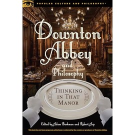 Downton Abbey and Philosophy: Thinking in That Manor: 95