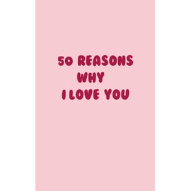 50 Reasons Why I Love You: A Sweet Gift Journal (Red): A Cute Keepsake To Share Your Heartfelt Reasons for Loving Someone Special — Perfect for ... Valentine's Day, Birthdays, or Just Because