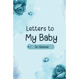 Letter to My Baby in Heaven: A Heartfelt Remembrance: Letters to My Child In Heaven - A Journal for Understanding Grief. A Useful Tool for ... Grief. Embracing Healing through Writing