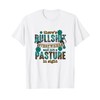 there's bullshit everywhere and not a pasture in sight T-Shirt
