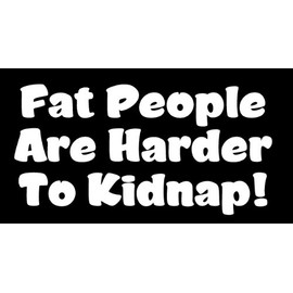 Fat People are Harder to Kidnap - White Vinyl Car Window Sticker