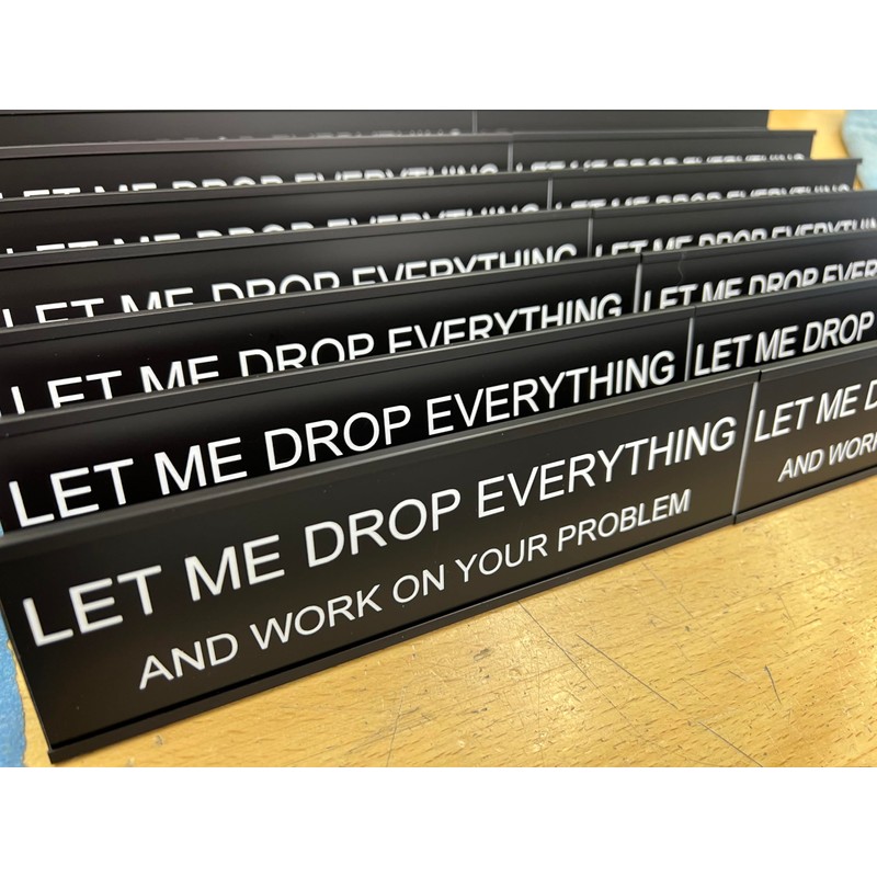 Let Me Drop Everything and Work On Your Problem -