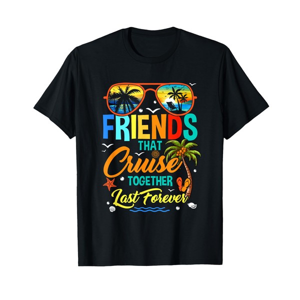 Friends That Cruise Together Last Forever Vacation Cruising T-Shirt