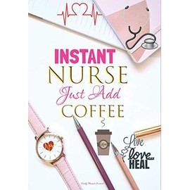 Instant Nurse Just Add Coffee: Live Love Heal Daily Planner Journal: Cute Funny Nurse Week Appreciation Nurse Day Thank You Gifts Idea Party Favors: ... Notebook To Write In: Nurse Day Gift