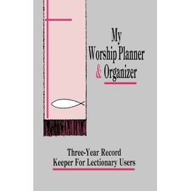 My Worship Planner and Organizer: Three-Year Record Keeper for Lectionary Users
