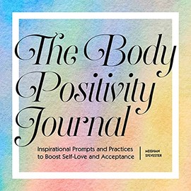 The Body Positivity Journal: Inspirational Prompts and Practices to Boost Self-Love and Acceptance
