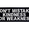 Don't Mistake My Kindness for Weakness Please don't mistake my