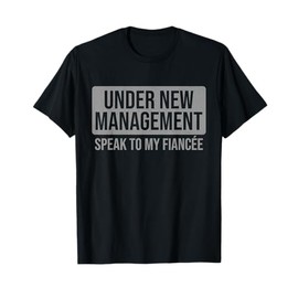Under New Management Speak to My Fiancee Husband to Be T-Shirt
