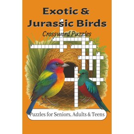 Exotic & Jurassic Birds Crossword Puzzles: Crossword Puzzles with Easy to Read Print about Jurassic birds, Exotic Birds and their habitat more | 6x9 ... Gift for Vacation, Holidays and Education.
