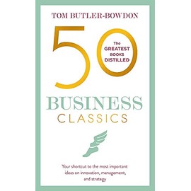 50 Business Classics: Your shortcut to the most important ideas on innovation, management and strategy