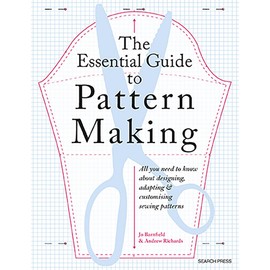 The Essential Guide to Pattern Making: All You Need to Know About Designing, Adapting and Customizing Sewing Patterns