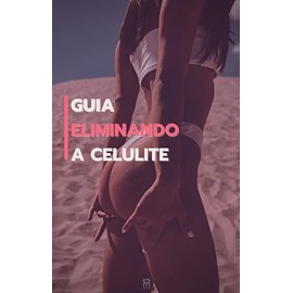  Guia Eliminando A Celulite: Guia Infalível para Acabar com a Celulite! (Portuguese Edition)