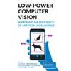 Low-Power Computer Vision: Improve the Efficiency of Artificial Intelligence (Chapman