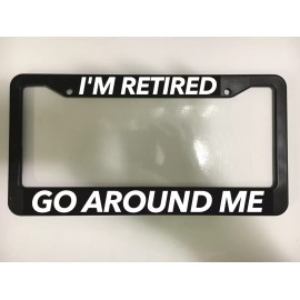 I'M RETIRED GO AROUND ME FUN JOKE FUNNY TOURIST Black License Plate Frame NEW