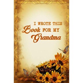 I Wrote This Book For My Grandma: A Happy Fill In Blank Book with Prompts For Children With Spaces For Photos or Pictures About Why I Love My Nana Grandma Grandparents Day