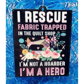 Quilting Themed Christmas Ornament - I Rescue Fabric Trapped in The Quilt Shop, I'm not a Hoarder ... I am a Hero