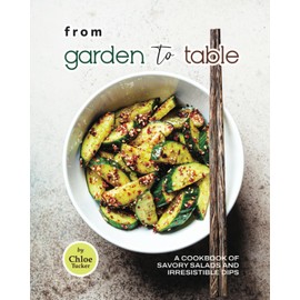 From Garden to Table: A Cookbook of Savory Salads and Irresistible Dips