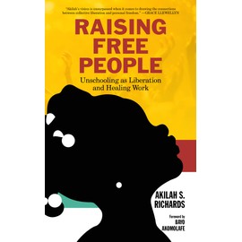 Raising Free People: Unschooling as Liberation and Healing Work