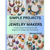 Simple Projects for Polymer Clay Jewelry Makers: Create Unique Accessories