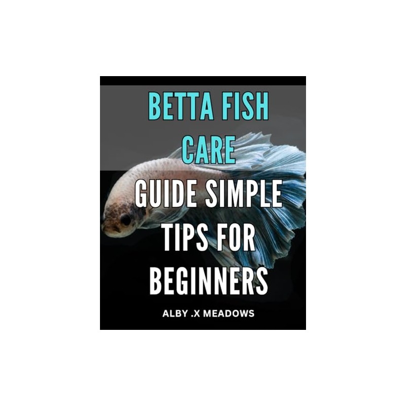 Betta Fish Care Guide: Simple Tips for Beginners: Ultimate Betta