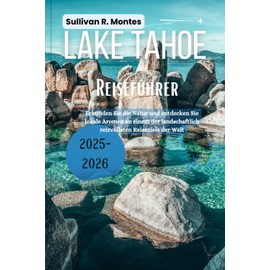 Lake Tahoe Reiseführer 2025-2026: Erkunden Sie die Natur und entdecken Sie lokale Aromen an einem der landschaftlich reizvollsten Reiseziele der Welt