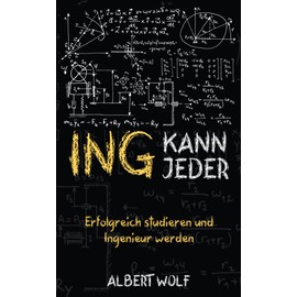 ING KANN JEDER: Erfolgreich studieren und Ingenieur werden: Meistere dein Ingenieurstudium und genieße mehr Freizeit: Tipps, Tricks und Motivation für Maschinenbau und verwandte Studiengänge