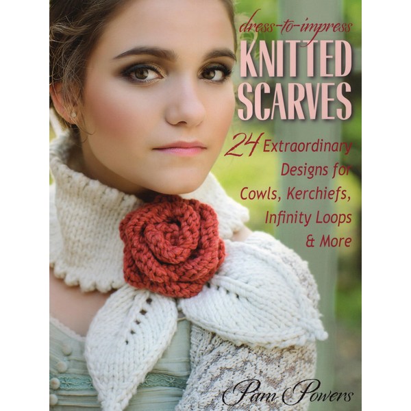 Dress-to-Impress Knitted Scarves: 24 Extraordinary Designs for Cowls, Kerchiefs, Infinity